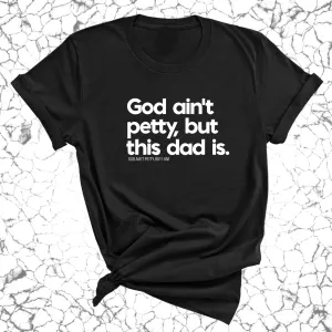 God Ain't Petty but this Dad Is Unisex Tee