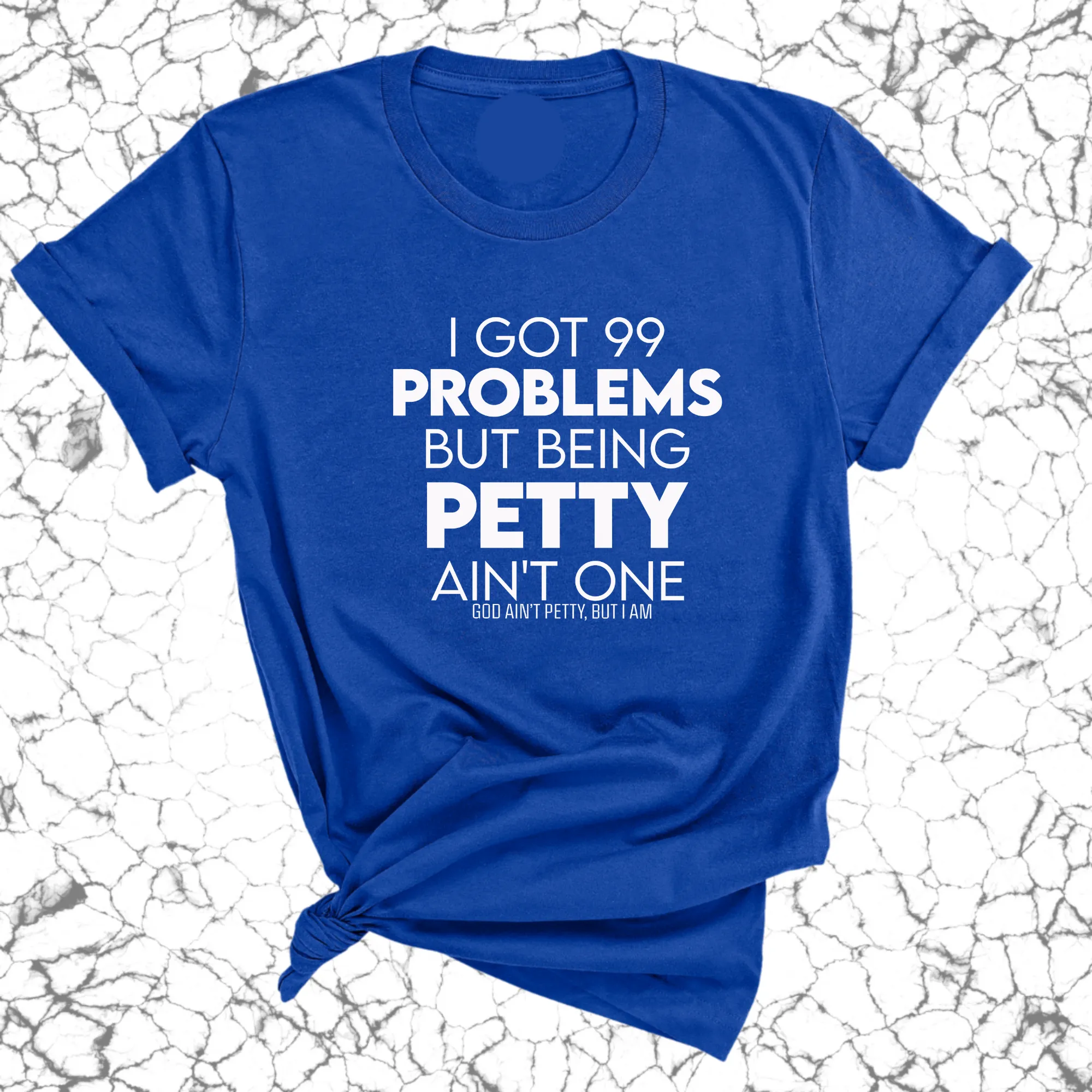 I Got 99 Problems but being Petty Ain't One Unisex Tee
