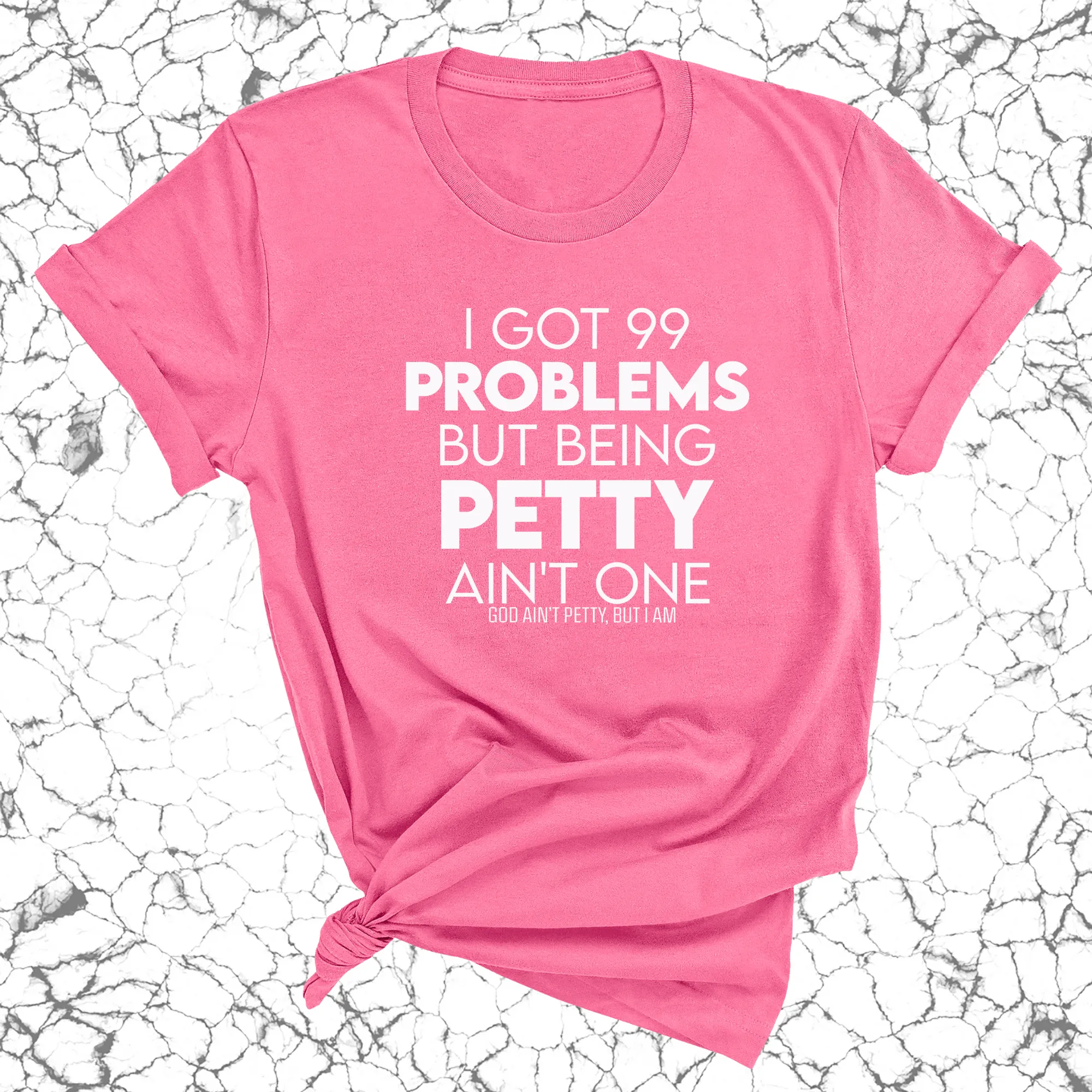 I Got 99 Problems but being Petty Ain't One Unisex Tee