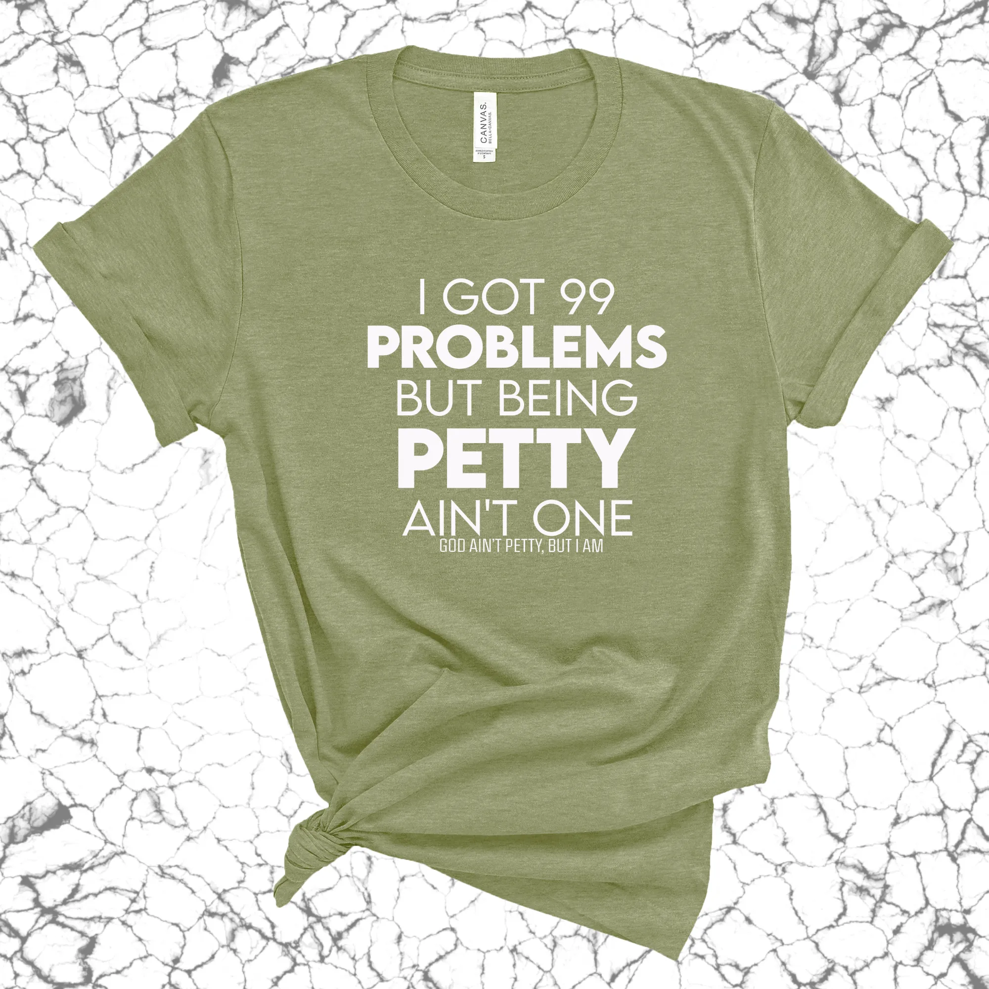 I Got 99 Problems but being Petty Ain't One Unisex Tee