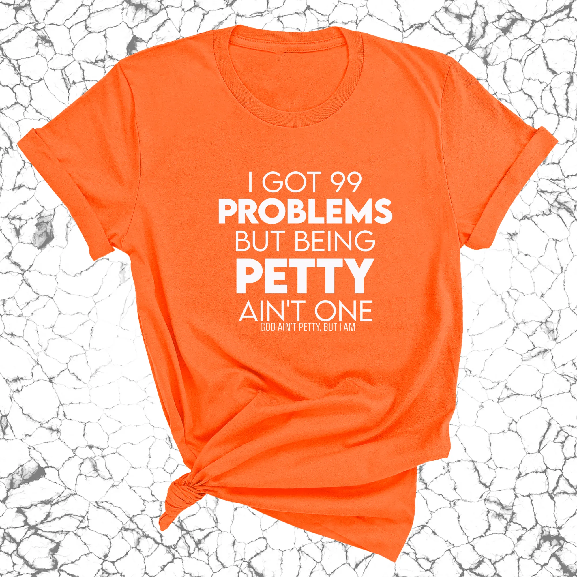 I Got 99 Problems but being Petty Ain't One Unisex Tee