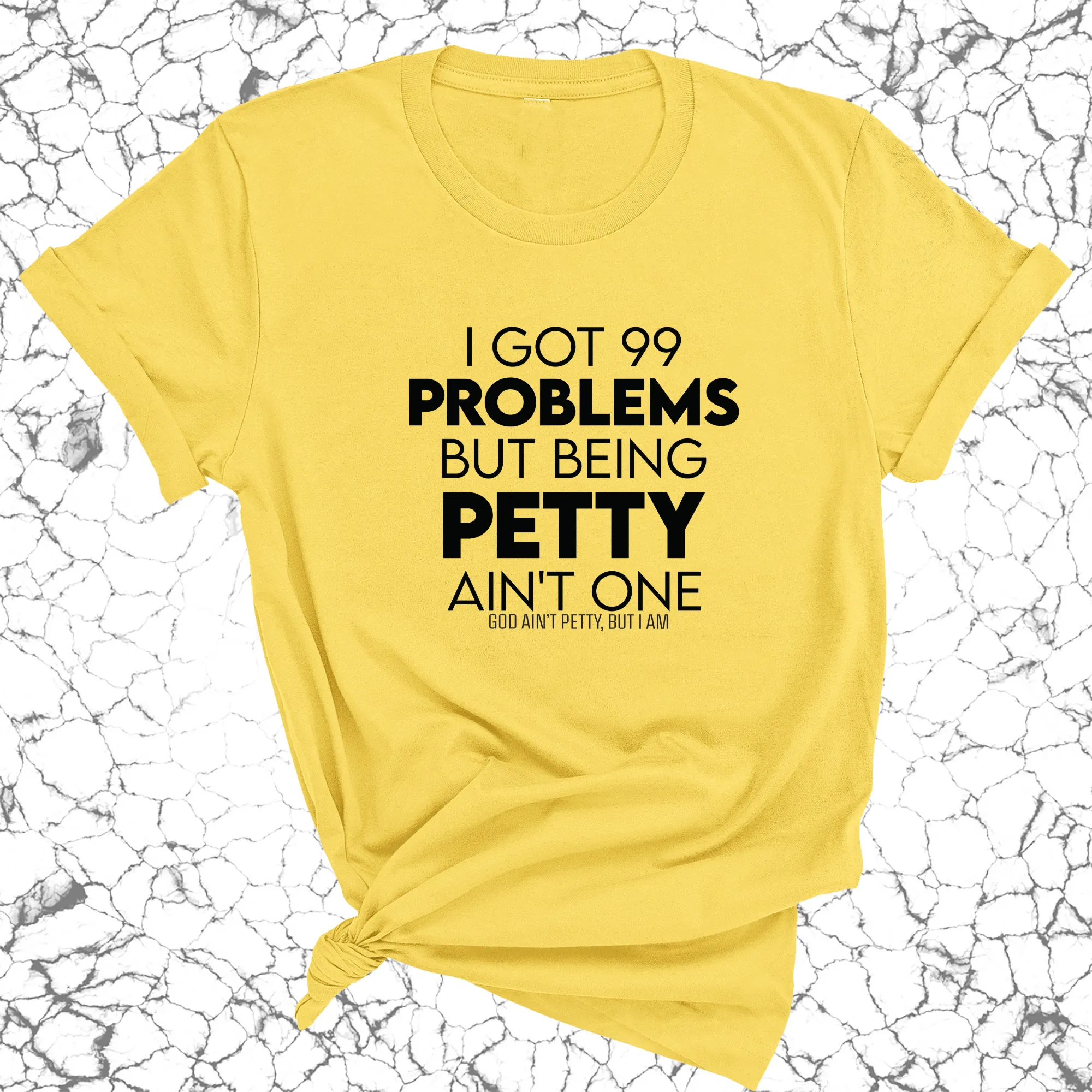 I Got 99 Problems but being Petty Ain't One Unisex Tee