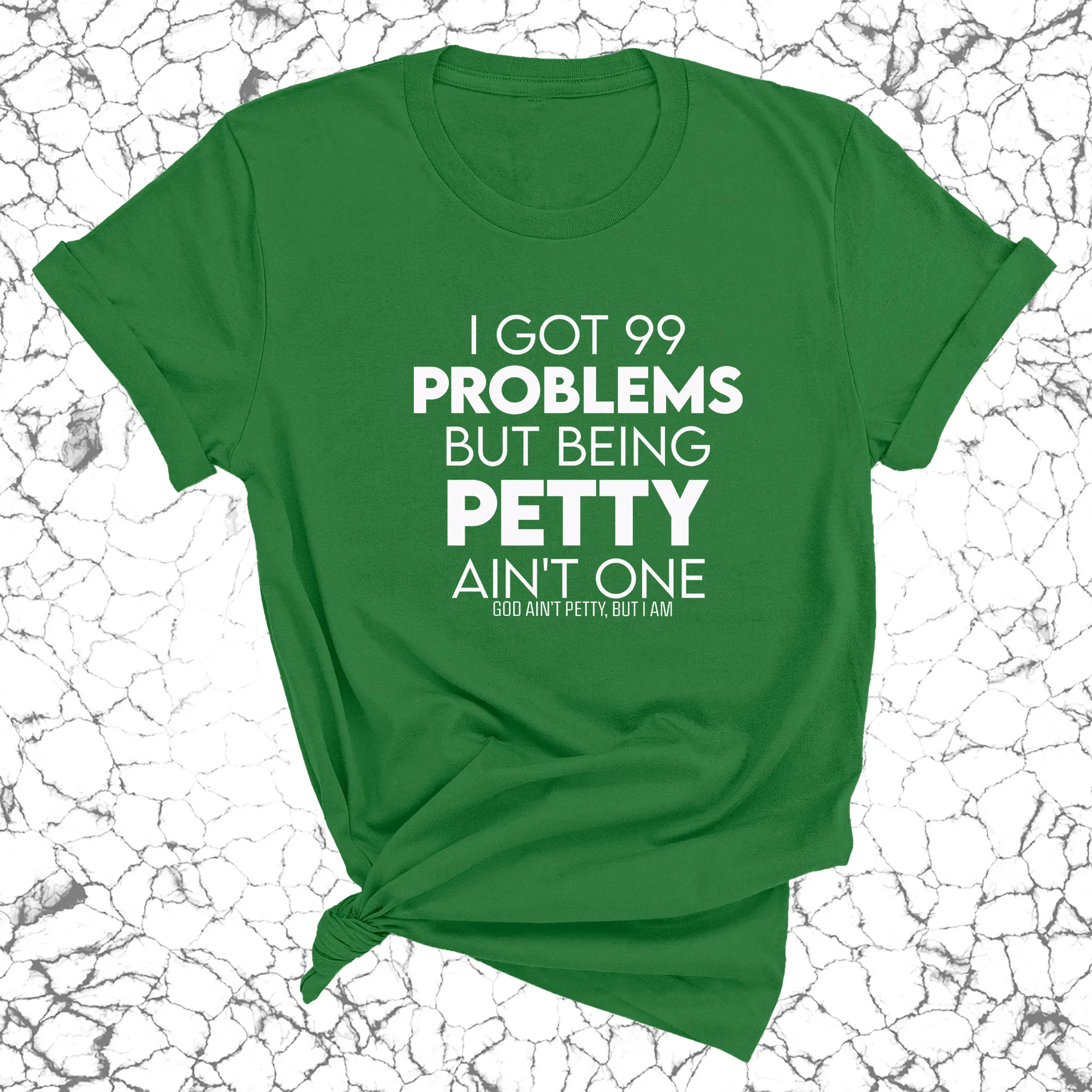 I Got 99 Problems but being Petty Ain't One Unisex Tee