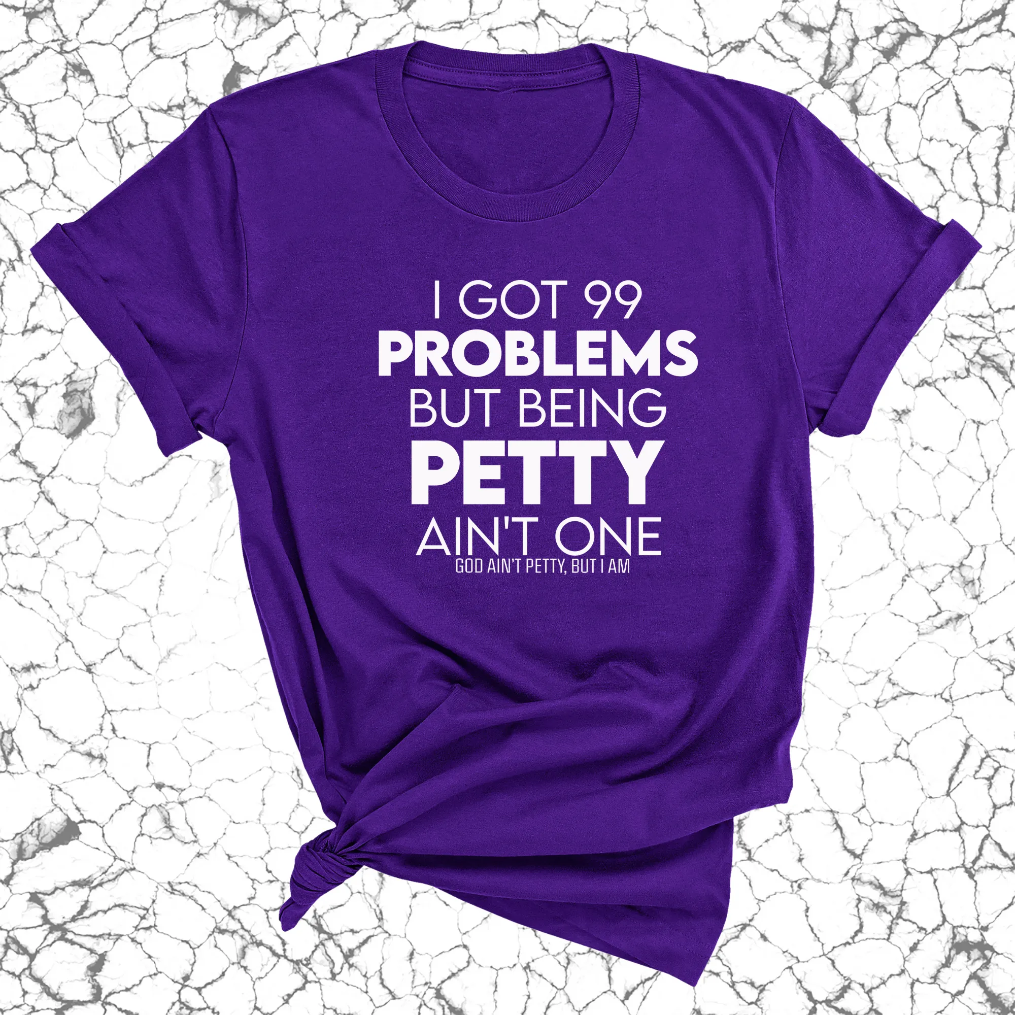 I Got 99 Problems but being Petty Ain't One Unisex Tee
