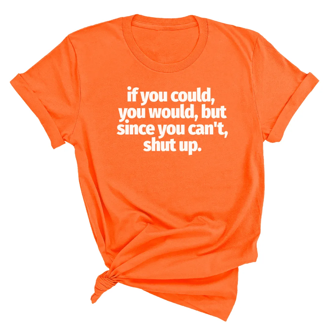 If You Could You Would Shut Up Unisex Tee