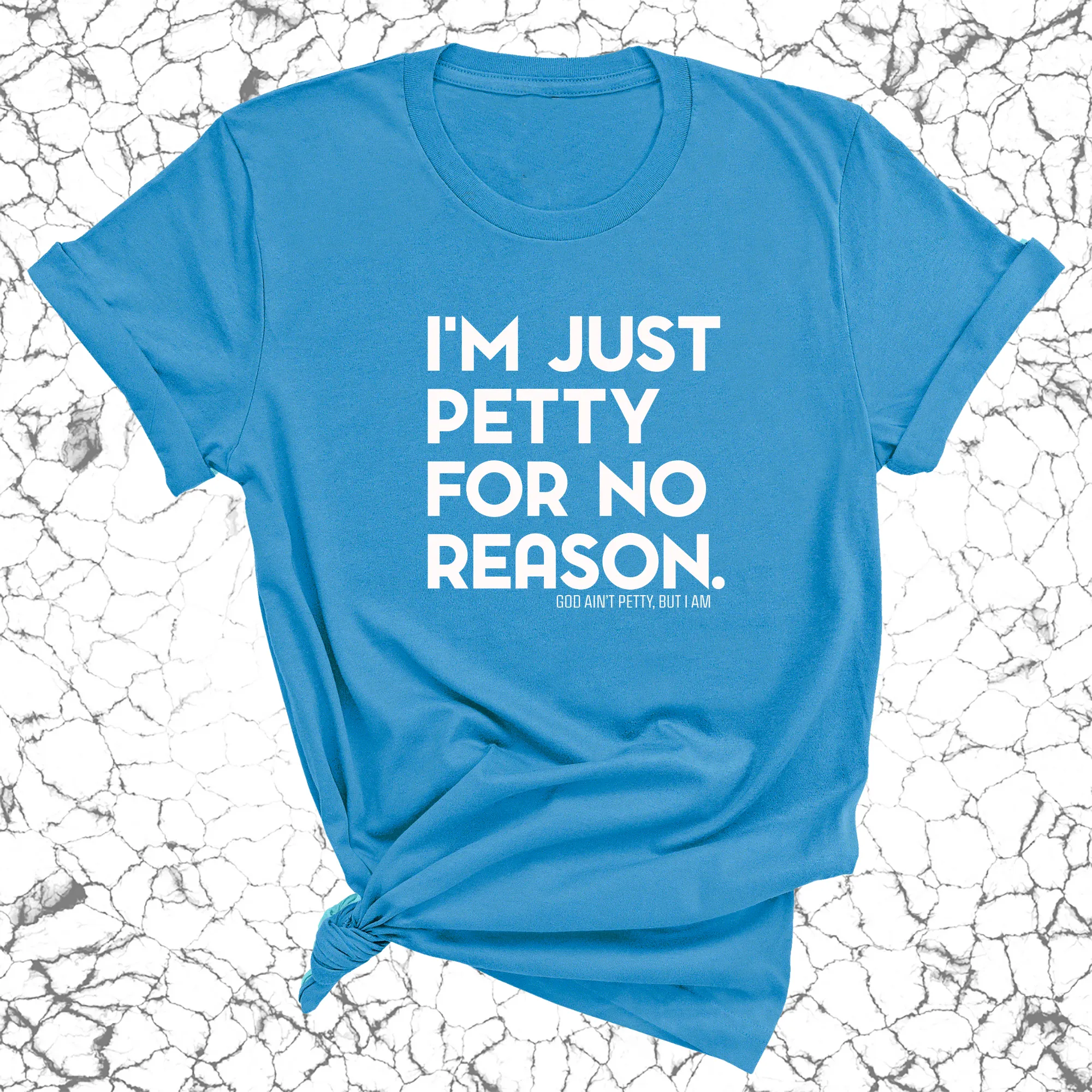 I'm just petty for no reason Unisex Tee